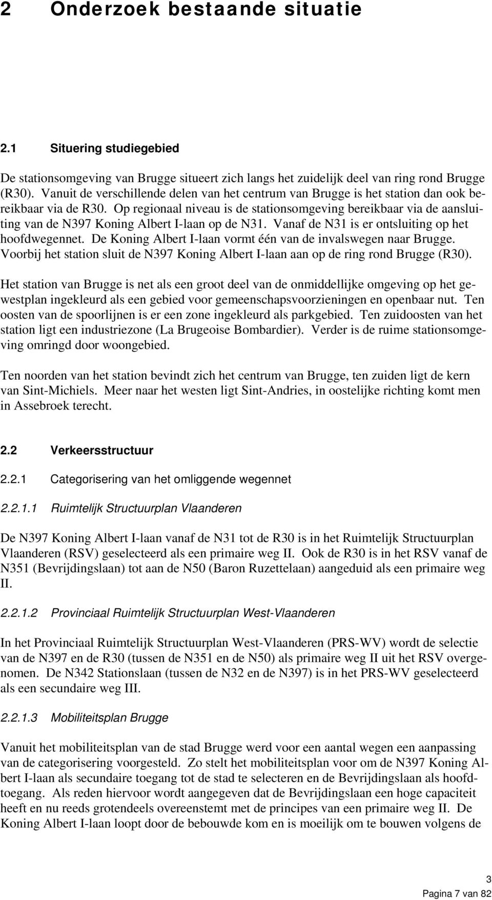 Vanaf de N1 is er ontsluiting op het hoofdwegennet. De vormt één van de invalswegen naar Brugge. Voorbij het station sluit de N97 aan op de ring rond Brugge (R).