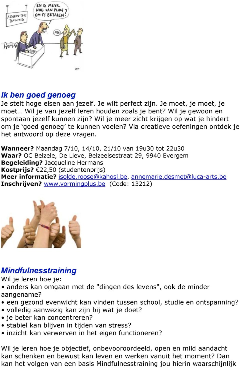 Maandag 7/10, 14/10, 21/10 van 19u30 tot 22u30 Waar? OC Belzele, De Lieve, Belzeelsestraat 29, 9940 Evergem Begeleiding? Jacqueline Hermans Kostprijs? 22,50 (studentenprijs) Inschrijven? www.