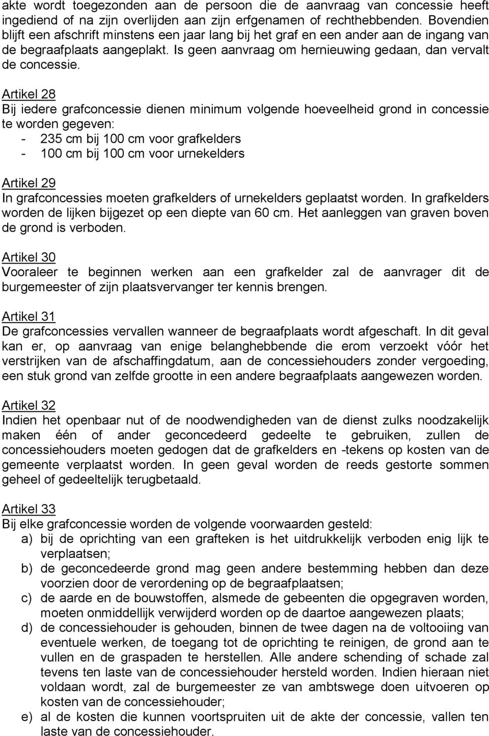 Artikel 28 Bij iedere grafconcessie dienen minimum volgende hoeveelheid grond in concessie te worden gegeven: - 235 cm bij 100 cm voor grafkelders - 100 cm bij 100 cm voor urnekelders Artikel 29 In