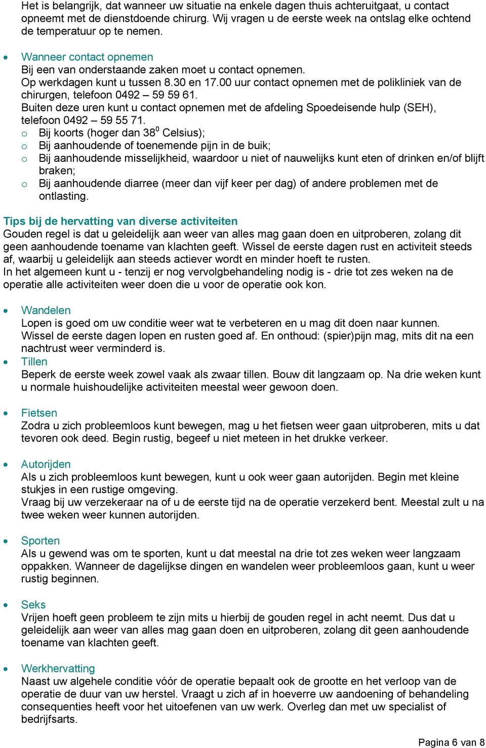 00 uur contact opnemen met de polikliniek van de chirurgen, telefoon 0492 59 59 61. Buiten deze uren kunt u contact opnemen met de afdeling Spoedeisende hulp (SEH), telefoon 0492 59 55 71.