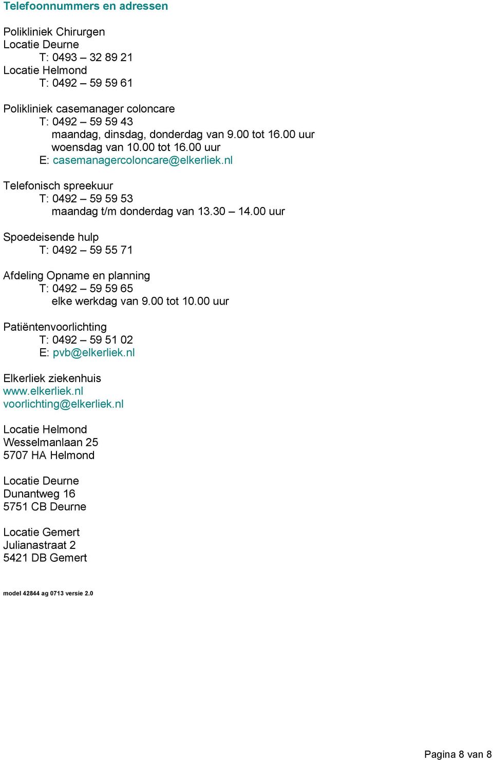 00 uur Spoedeisende hulp T: 0492 59 55 71 Afdeling Opname en planning T: 0492 59 59 65 elke werkdag van 9.00 tot 10.00 uur Patiëntenvoorlichting T: 0492 59 51 02 E: pvb@elkerliek.