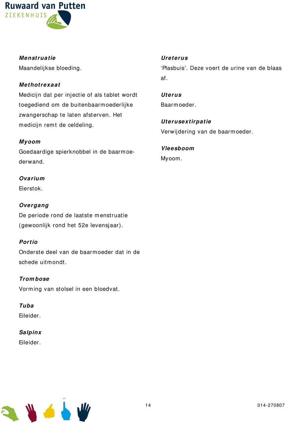 Myoom Goedaardige spierknobbel in de baarmoederwand. Ureterus Plasbuis. Deze voert de urine van de blaas af. Uterus Baarmoeder.