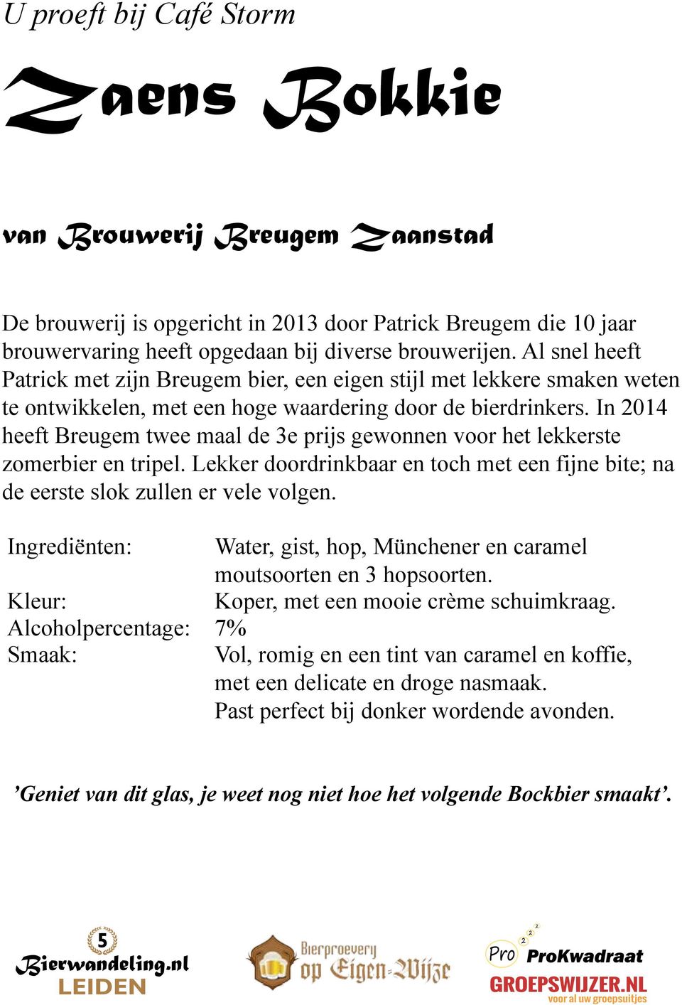 In 2014 heeft Breugem twee maal de 3e prijs gewonnen voor het lekkerste zomerbier en tripel. Lekker doordrinkbaar en toch met een fijne bite; na de eerste slok zullen er vele volgen.