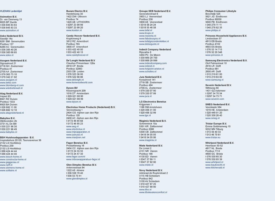 nl Atag Nederland B.V. Impact 83 6921 RZ Duiven Postbus 1033 6920 BA Duiven t 026 882 11 00 f 026 882 12 10 www.atagnederland.nl Babyliss B.V. Weltevreden 2b 3731 AL De Bilt t 030 221 96 30 f 030 221 96 49 www.