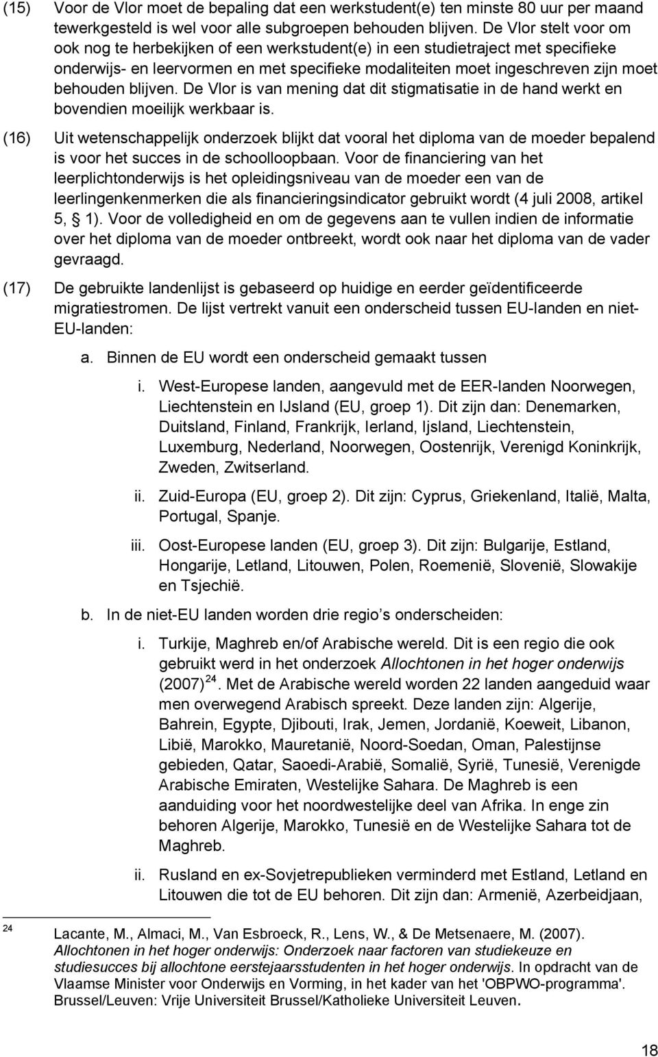 blijven. De Vlor is van mening dat dit stigmatisatie in de hand werkt en bovendien moeilijk werkbaar is.