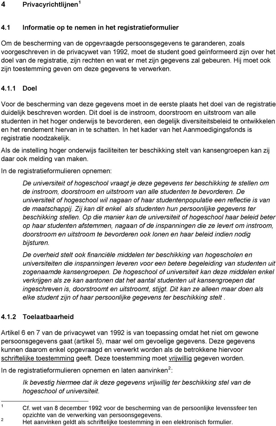 geïnformeerd zijn over het doel van de registratie, zijn rechten en wat er met zijn gegevens zal gebeuren. Hij moet ook zijn toestemming geven om deze gegevens te verwerken. 4.1.