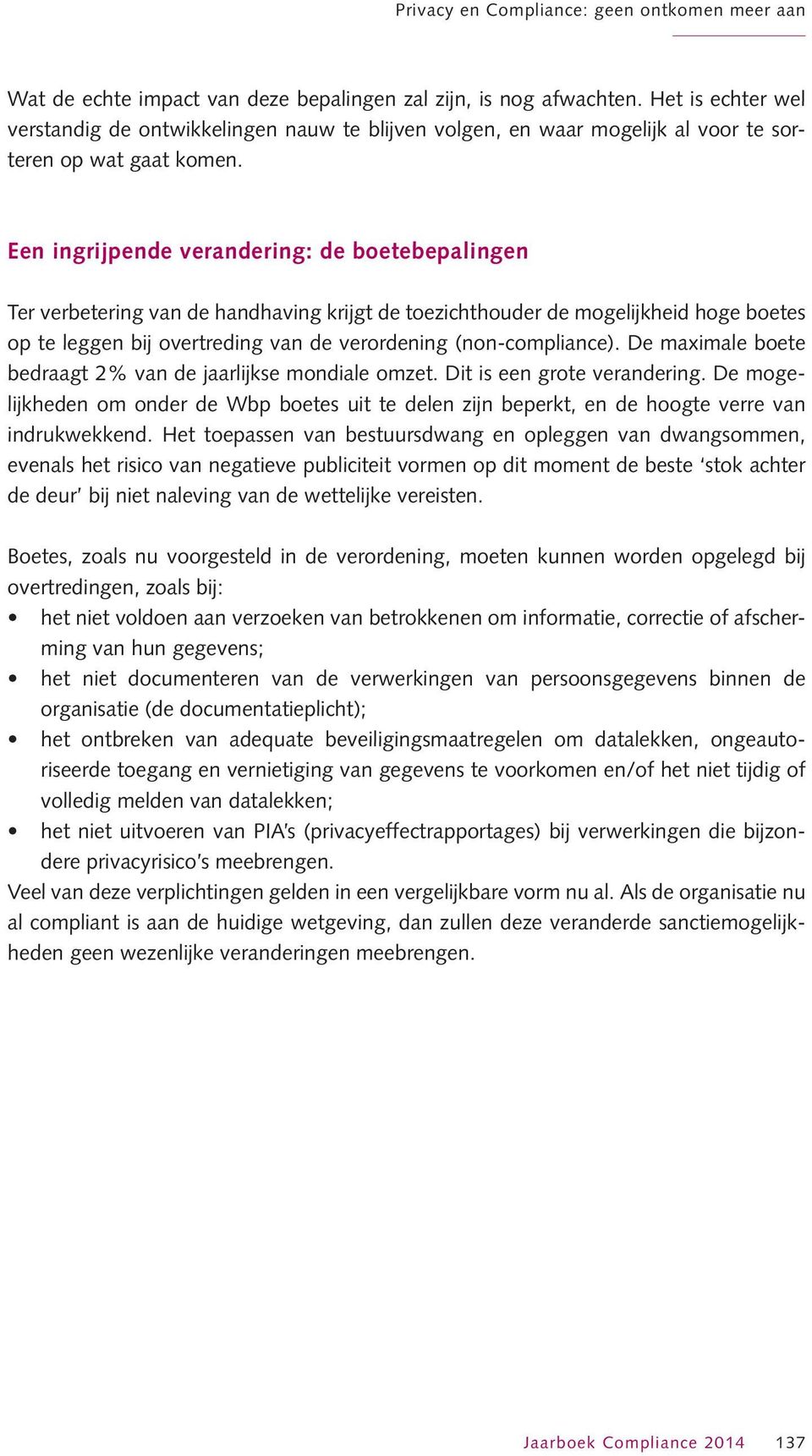 Een ingrijpende verandering: de boetebepalingen Ter verbetering van de handhaving krijgt de toezichthouder de mogelijkheid hoge boetes op te leggen bij overtreding van de verordening (non-compliance).