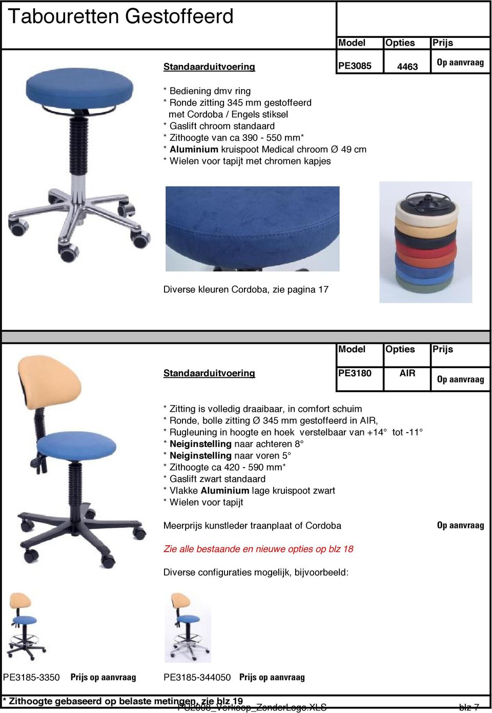 schuim * Ronde, bolle zitting Ø 345 mm gestoffeerd in AIR, * Rugleuning in hoogte en hoek verstelbaar van +14 tot -11 * Neiginstelling naar achteren 8 * Neiginstelling naar voren 5 * Zithoogte ca