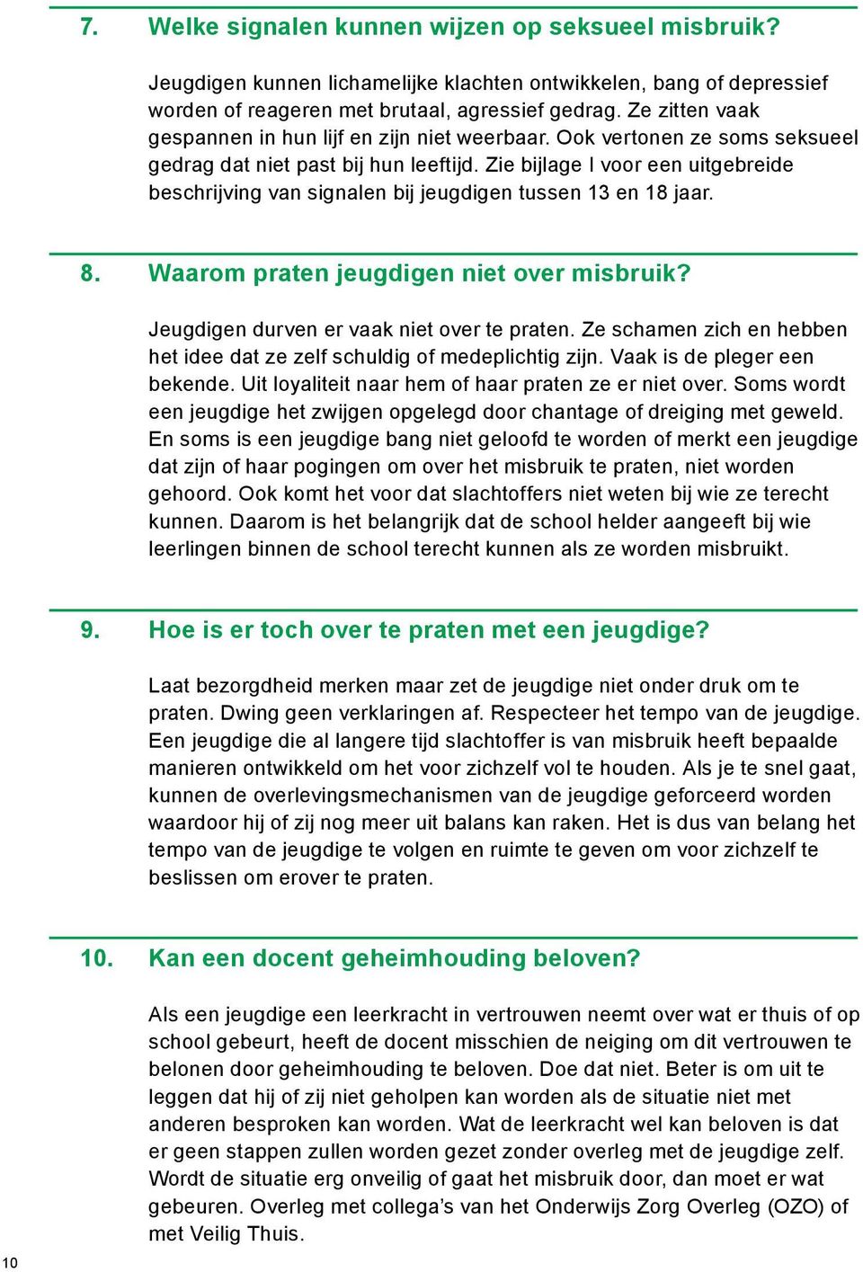 Zie bijlage I voor een uitgebreide beschrijving van signalen bij jeugdigen tussen 13 en 18 jaar. 8. Waarom praten jeugdigen niet over misbruik? Jeugdigen durven er vaak niet over te praten.