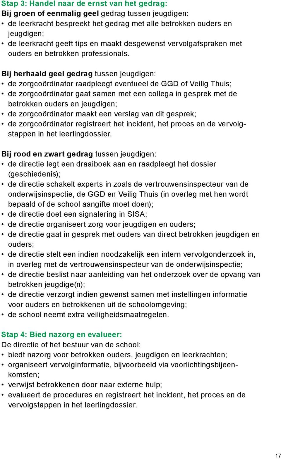 Bij herhaald geel gedrag tussen jeugdigen: de zorgcoördinator raadpleegt eventueel de GGD of Veilig Thuis; de zorgcoördinator gaat samen met een collega in gesprek met de betrokken ouders en