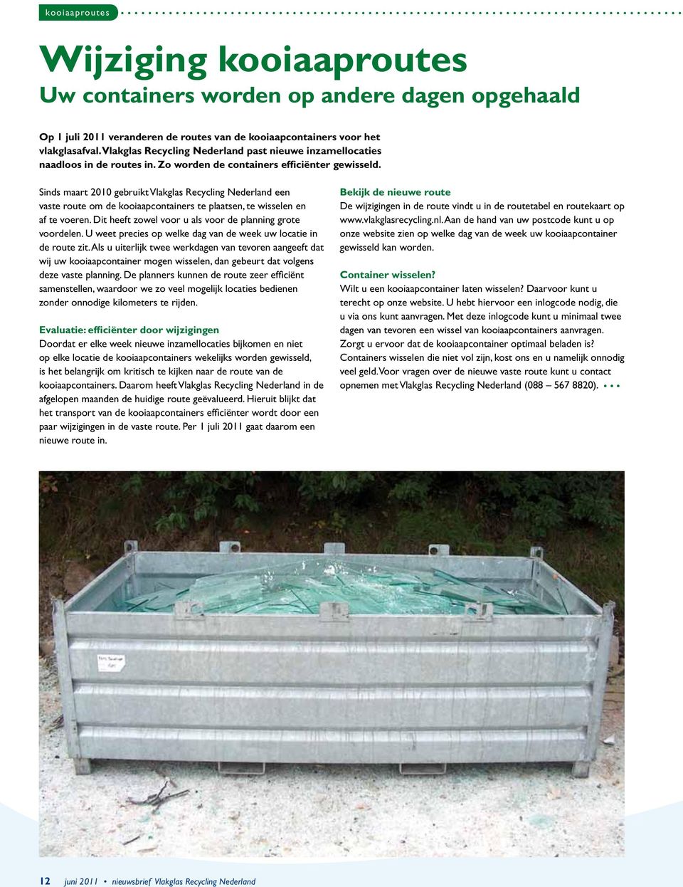 Sinds maart 2010 gebruikt Vlakglas Recycling Nederland een vaste route om de kooiaapcontainers te plaatsen, te wisselen en af te voeren. Dit heeft zowel voor u als voor de planning grote voordelen.