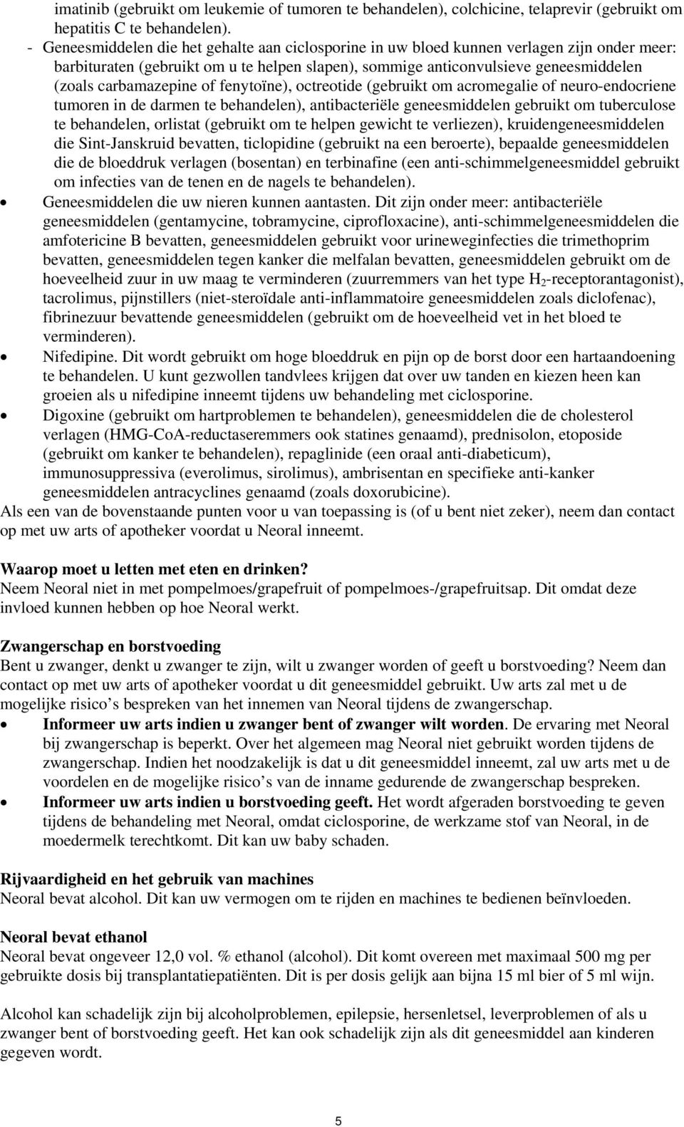 carbamazepine of fenytoïne), octreotide (gebruikt om acromegalie of neuro-endocriene tumoren in de darmen te behandelen), antibacteriële geneesmiddelen gebruikt om tuberculose te behandelen, orlistat