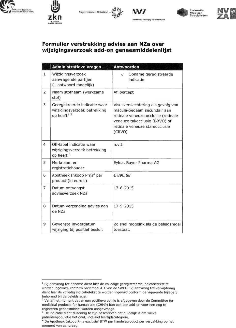 wijzigingsverzoek add-on geneesmiddelenlijst Administratieve vragen 1 Wijzigingsverzoek aanvragende partijen (1 antwoord mogelijk) 2 Naam stofnaam (werkzame stof) 3 Geregistreerde indicatie waar