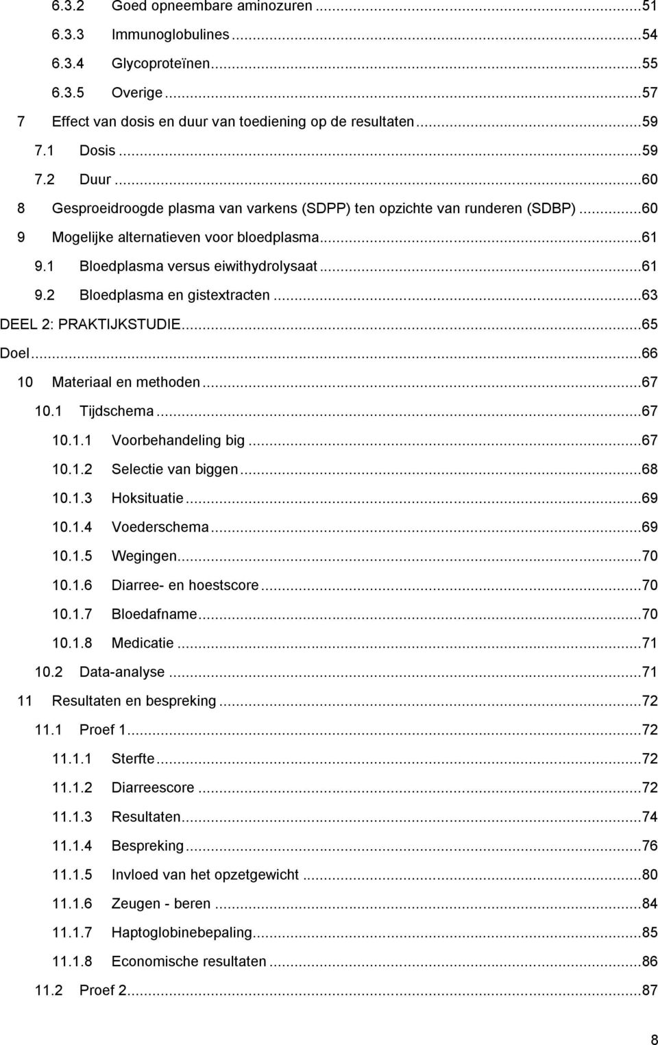 .. 63 DEEL 2: PRAKTIJKSTUDIE... 65 Doel... 66 10 Materiaal en methoden... 67 10.1 Tijdschema... 67 10.1.1 Voorbehandeling big... 67 10.1.2 Selectie van biggen... 68 10.1.3 Hoksituatie... 69 10.1.4 Voederschema.