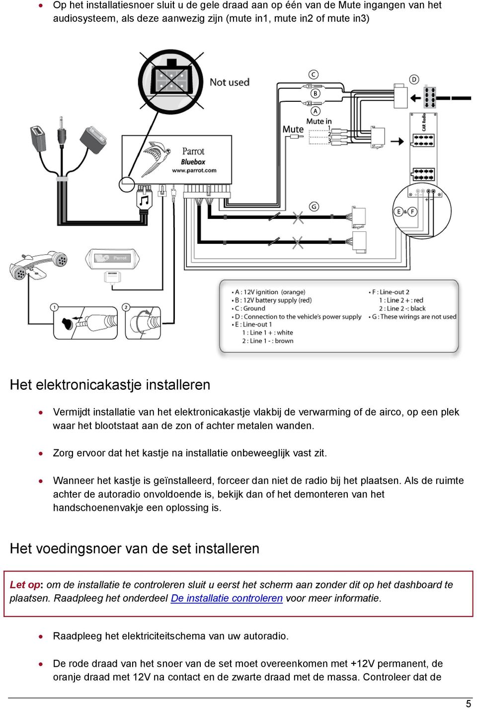 Zorg ervoor dat het kastje na installatie onbeweeglijk vast zit. Wanneer het kastje is geïnstalleerd, forceer dan niet de radio bij het plaatsen.