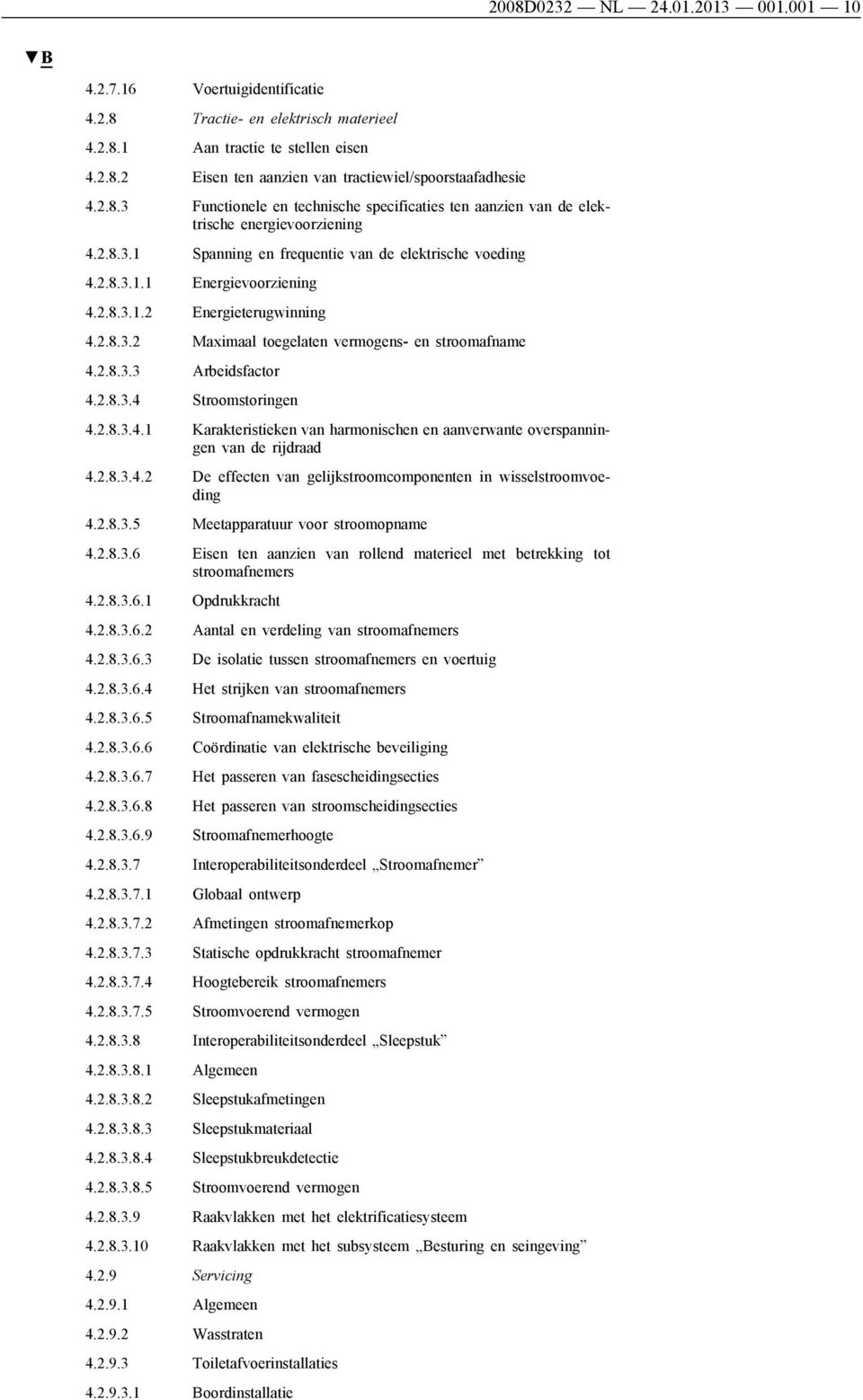 2.8.3.2 Maximaal toegelaten vermogens- en stroomafname 4.2.8.3.3 Arbeidsfactor 4.2.8.3.4 Stroomstoringen 4.2.8.3.4.1 Karakteristieken van harmonischen en aanverwante overspanningen van de rijdraad 4.