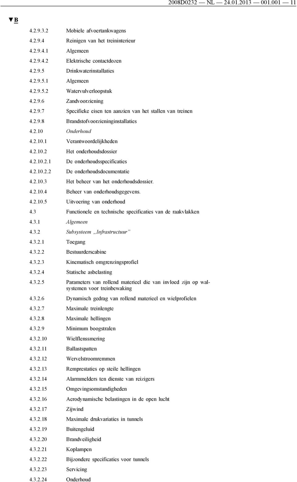 2.10.2.1 De onderhoudsspecificaties 4.2.10.2.2 De onderhoudsdocumentatie 4.2.10.3 Het beheer van het onderhoudsdossier. 4.2.10.4 Beheer van onderhoudsgegevens. 4.2.10.5 Uitvoering van onderhoud 4.