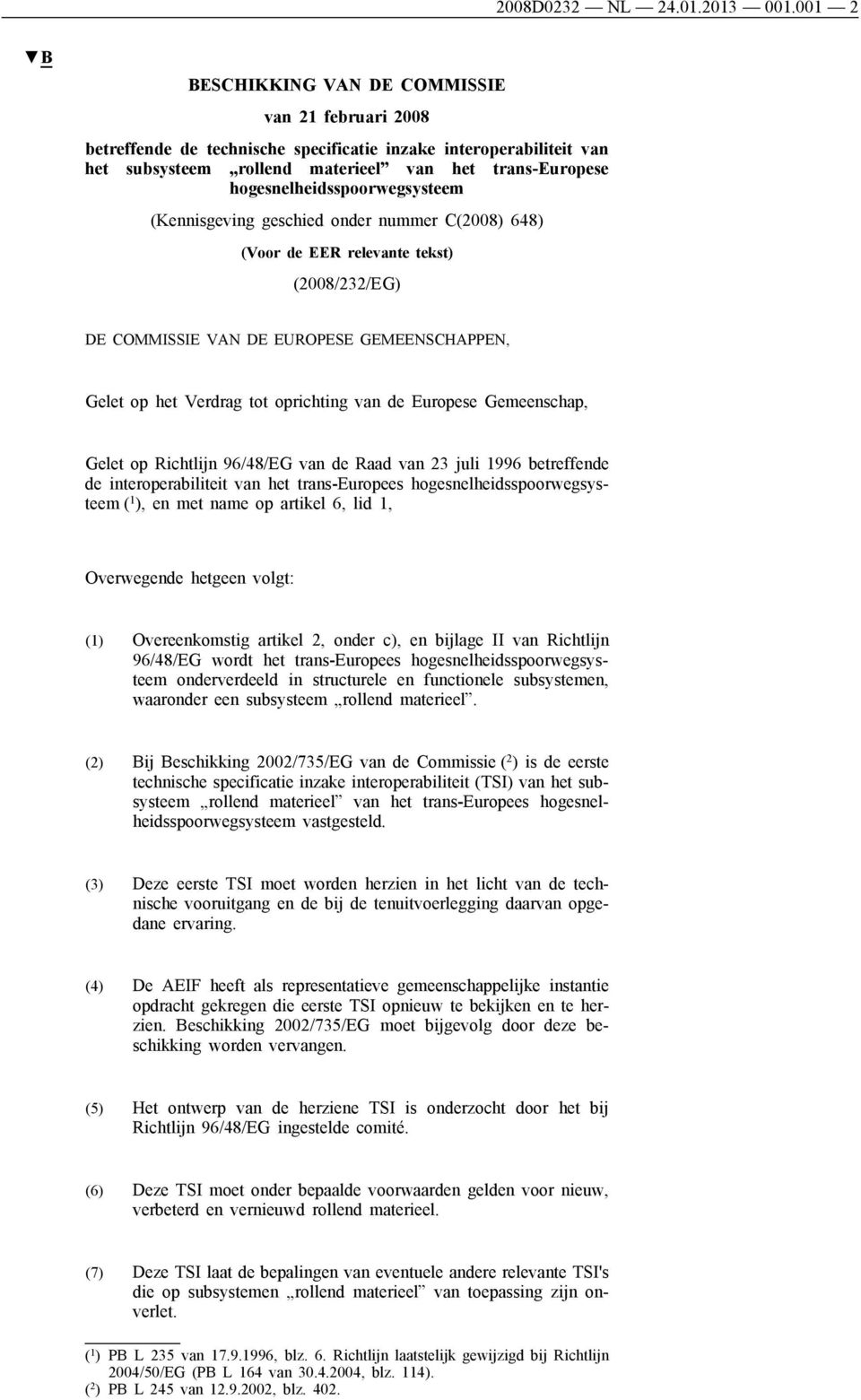 hogesnelheidsspoorwegsysteem (Kennisgeving geschied onder nummer C(2008) 648) (Voor de EER relevante tekst) (2008/232/EG) DE COMMISSIE VAN DE EUROPESE GEMEENSCHAPPEN, Gelet op het Verdrag tot