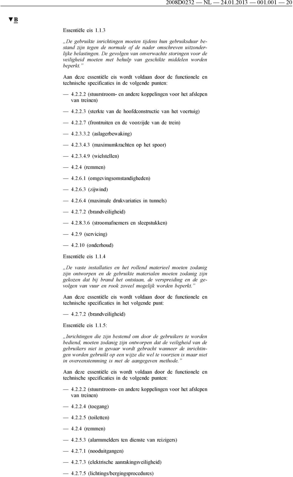 Aan deze essentiële eis wordt voldaan door de functionele en technische specificaties in de volgende punten: 4.2.2.2 (stuurstroom- en andere koppelingen voor het afslepen van treinen) 4.2.2.3 (sterkte van de hoofdconstructie van het voertuig) 4.