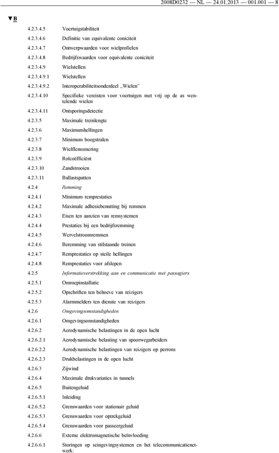 2.3.5 Maximale treinlengte 4.2.3.6 Maximumhellingen 4.2.3.7 Minimum boogstralen 4.2.3.8 Wielflenssmering 4.2.3.9 Rolcoëfficiënt 4.2.3.10 Zandstrooien 4.2.3.11 Ballastspatten 4.2.4 Remming 4.2.4.1 Minimum remprestaties 4.