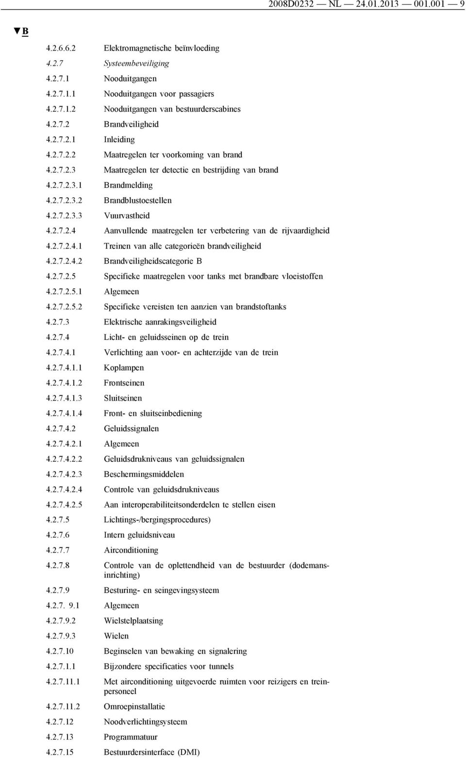 2.7.2.3.3 Vuurvastheid 4.2.7.2.4 Aanvullende maatregelen ter verbetering van de rijvaardigheid 4.2.7.2.4.1 Treinen van alle categorieën brandveiligheid 4.2.7.2.4.2 Brandveiligheidscategorie B 4.2.7.2.5 Specifieke maatregelen voor tanks met brandbare vloeistoffen 4.