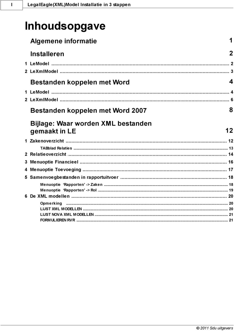 .. 6 Bestanden koppelen met Word 2007 8 Bijlage: Waar worden XML bestanden gemaakt in LE 12 1 Zakenoverzicht... 12 TABblad Relaties... 13 2 Relatieoverzicht.