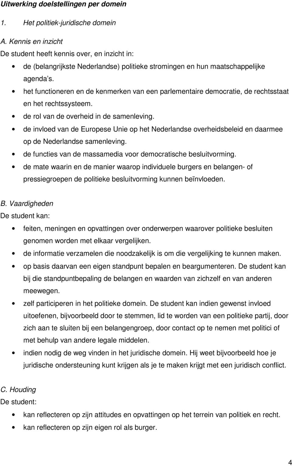 het functioneren en de kenmerken van een parlementaire democratie, de rechtsstaat en het rechtssysteem. de rol van de overheid in de samenleving.