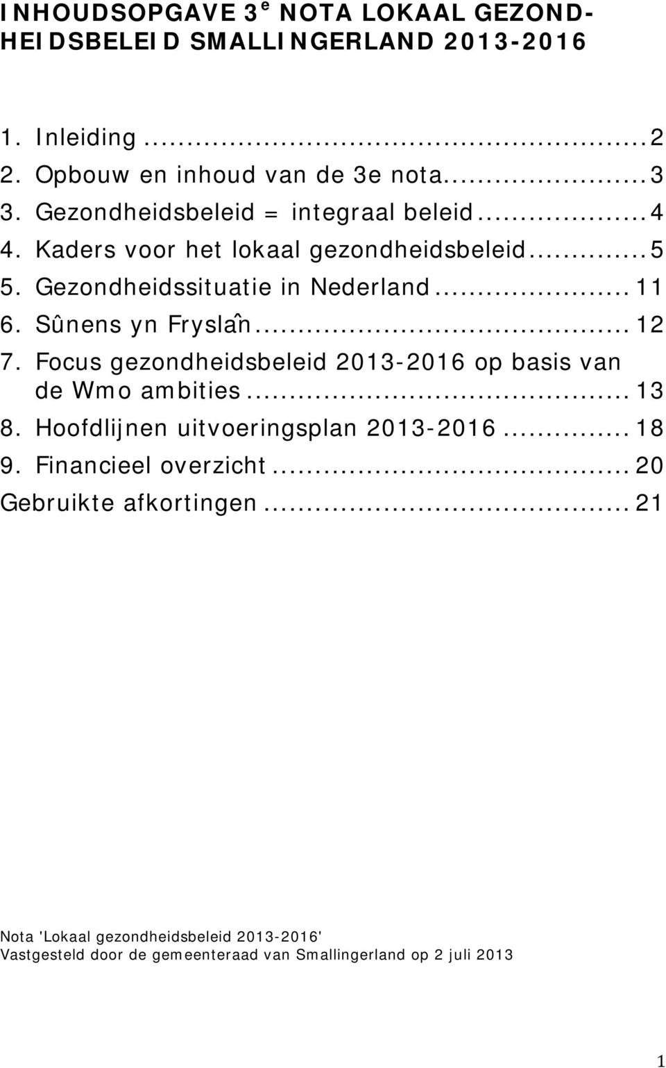 Sûnens yn Frysla n... 12 7. Focus gezondheidsbeleid 2013-2016 op basis van de Wmo ambities... 13 8. Hoofdlijnen uitvoeringsplan 2013-2016... 18 9.