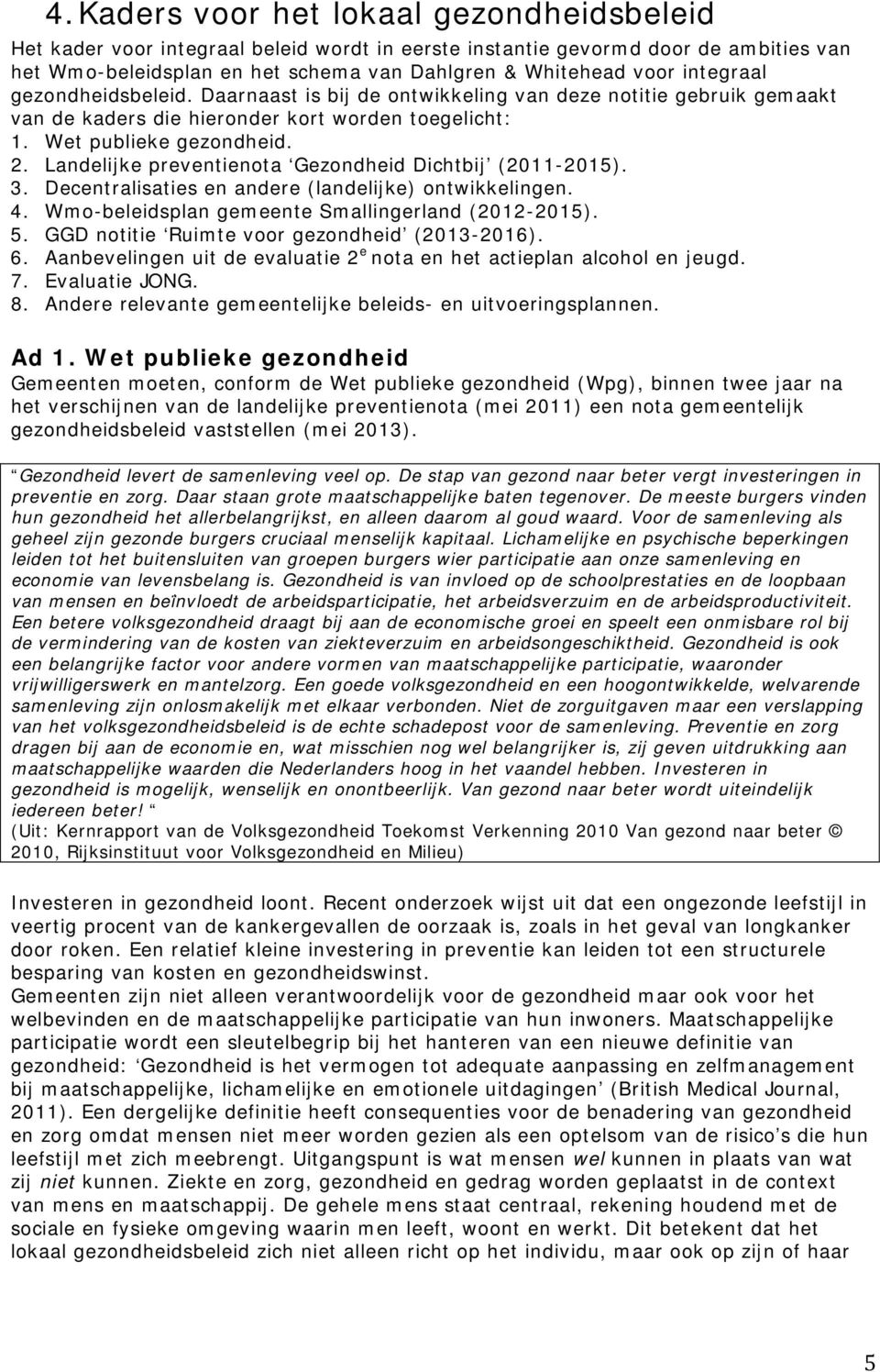 Landelijke preventienota Gezondheid Dichtbij (2011-2015). 3. Decentralisaties en andere (landelijke) ontwikkelingen. 4. Wmo-beleidsplan gemeente Smallingerland (2012-2015). 5.