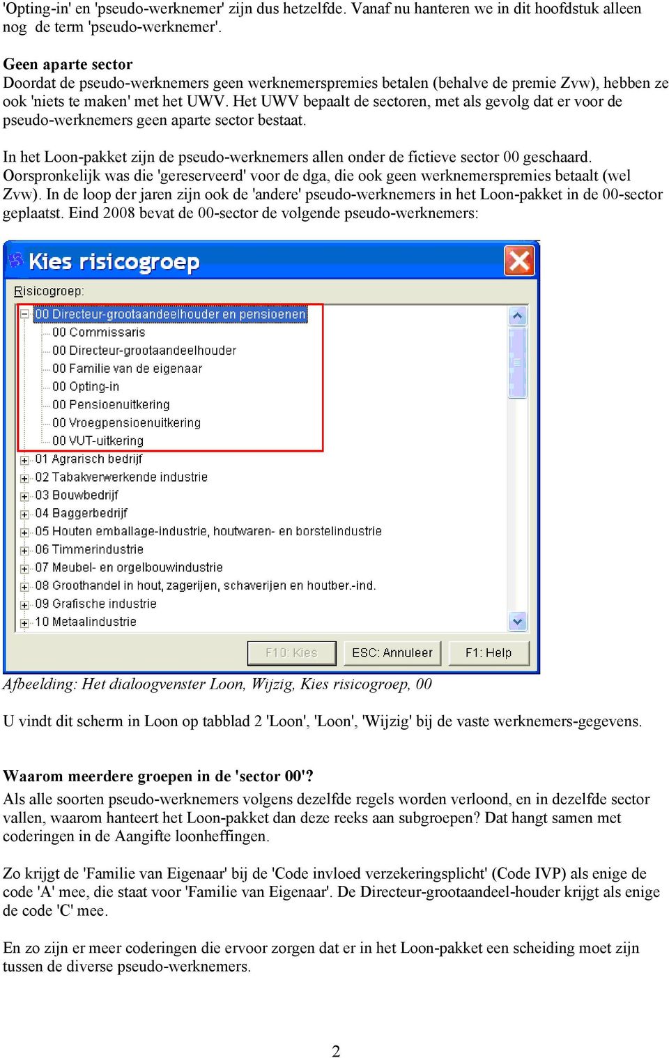 Het UWV bepaalt de sectoren, met als gevolg dat er voor de pseudo-werknemers geen aparte sector bestaat. In het Loon-pakket zijn de pseudo-werknemers allen onder de fictieve sector 00 geschaard.