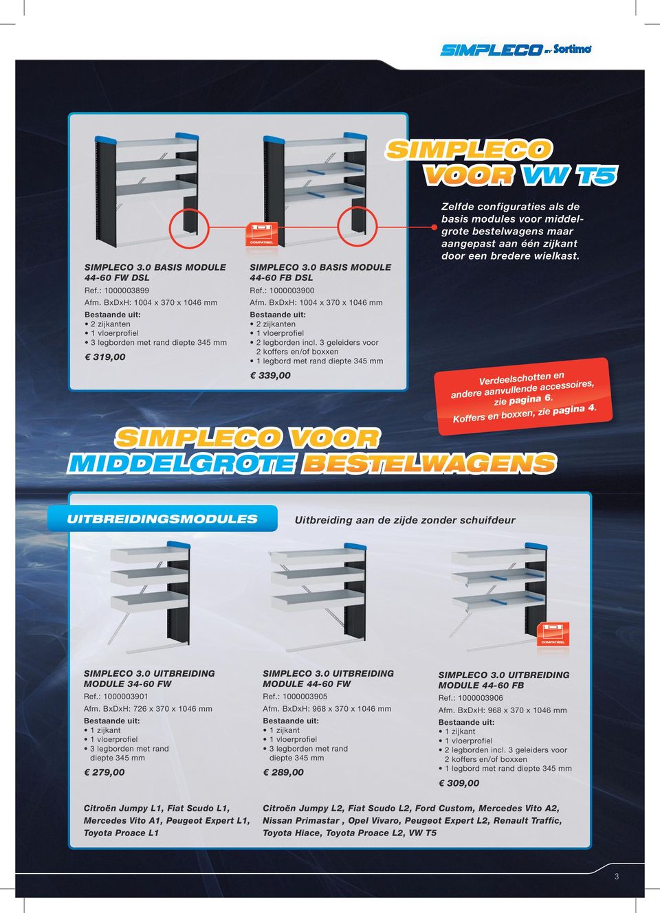 3 geleiders voor 2 koffers en/of boxxen 1 legbord met rand diepte 345 mm 339,00 Zelfde configuraties als de basis modules voor middelgrote bestelwagens maar aangepast aan één zijkant door een bredere