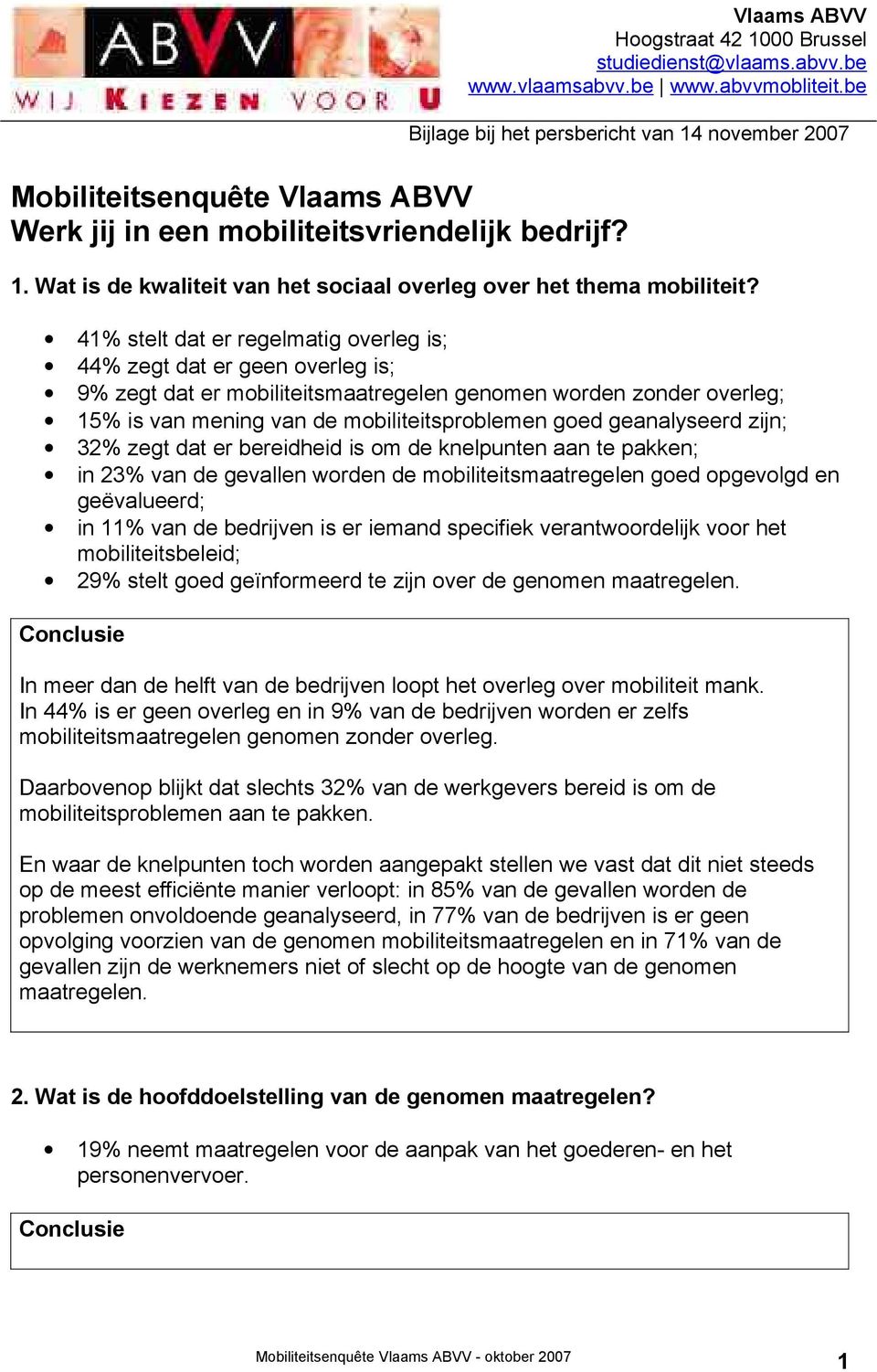 41% stelt dat er regelmatig overleg is; 44% zegt dat er geen overleg is; 9% zegt dat er mobiliteitsmaatregelen genomen worden zonder overleg; 15% is van mening van de mobiliteitsproblemen goed