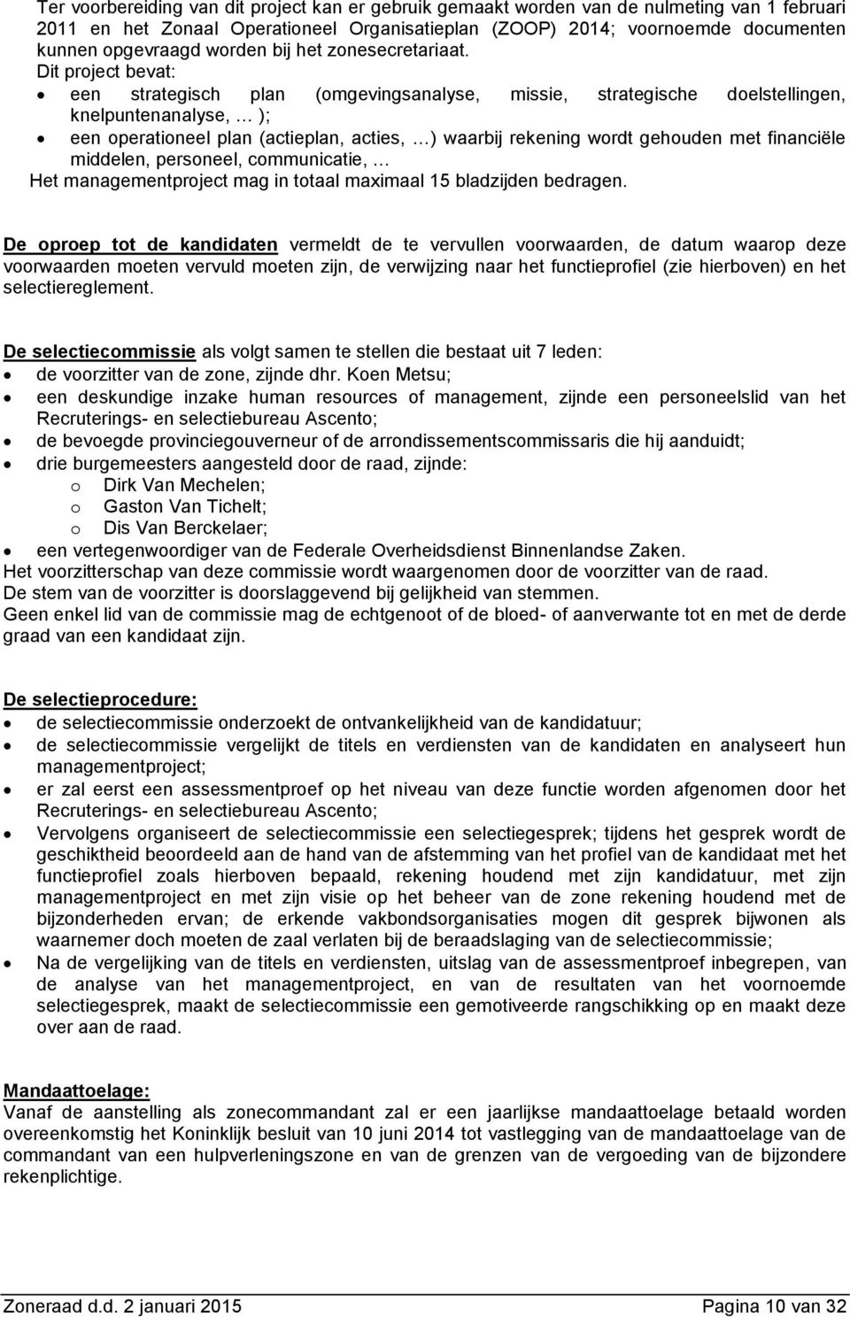 Dit project bevat: een strategisch plan (omgevingsanalyse, missie, strategische doelstellingen, knelpuntenanalyse, ); een operationeel plan (actieplan, acties, ) waarbij rekening wordt gehouden met