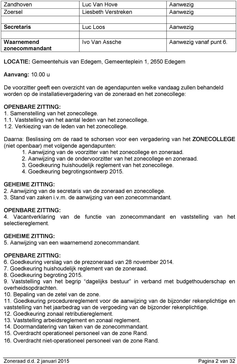 00 u De voorzitter geeft een overzicht van de agendapunten welke vandaag zullen behandeld worden op de installatievergadering van de zoneraad en het zonecollege: OPENBARE ZITTING: 1.