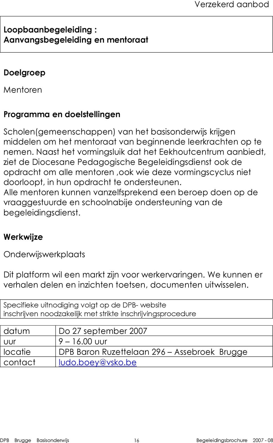 Naast het vormingsluik dat het Eekhoutcentrum aanbiedt, ziet de Diocesane Pedagogische Begeleidingsdienst ook de opdracht om alle mentoren,ook wie deze vormingscyclus niet doorloopt, in hun opdracht