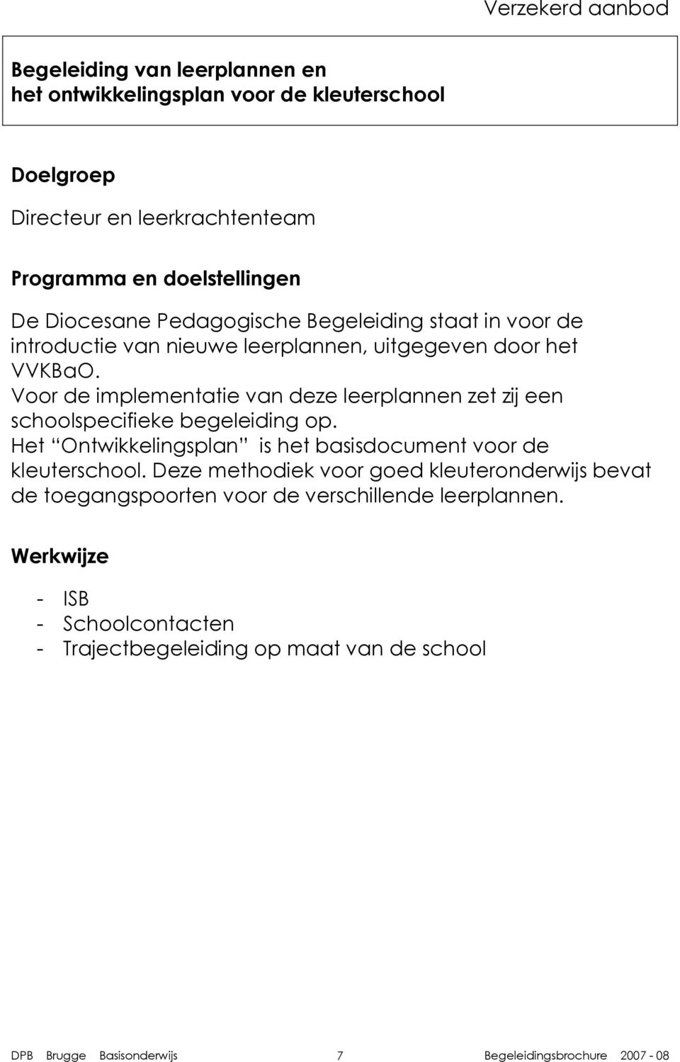 Voor de implementatie van deze leerplannen zet zij een schoolspecifieke begeleiding op.