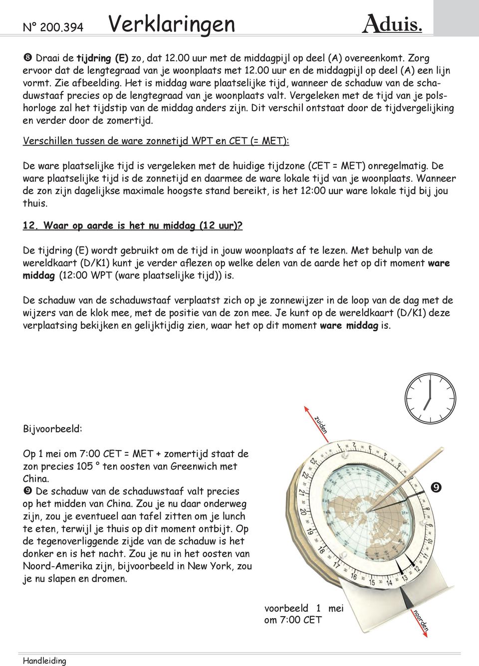 Vergeleken met de tijd van je polshorloge zal het tijdstip van de middag anders zijn. Dit verschil ontstaat door de tijdvergelijking en verder door de zomertijd.