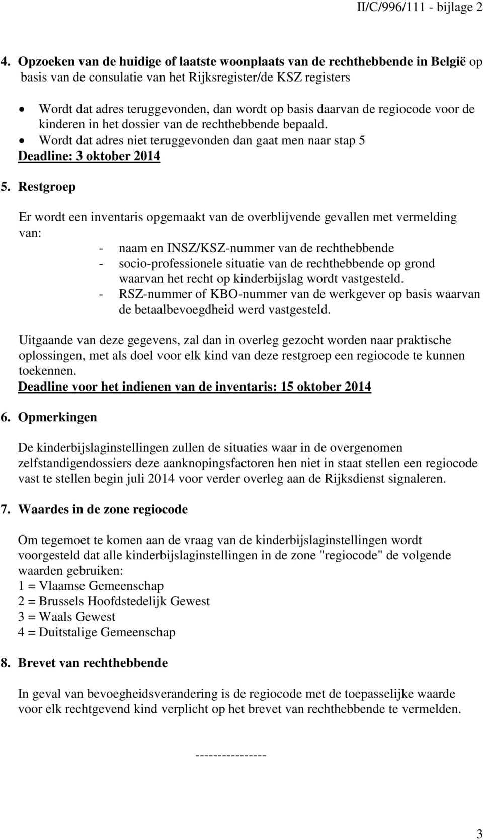 daarvan de regiocode voor de kinderen in het dossier van de rechthebbende bepaald. Wordt dat adres niet teruggevonden dan gaat men naar stap 5 Deadline: 3 oktober 2014 5.