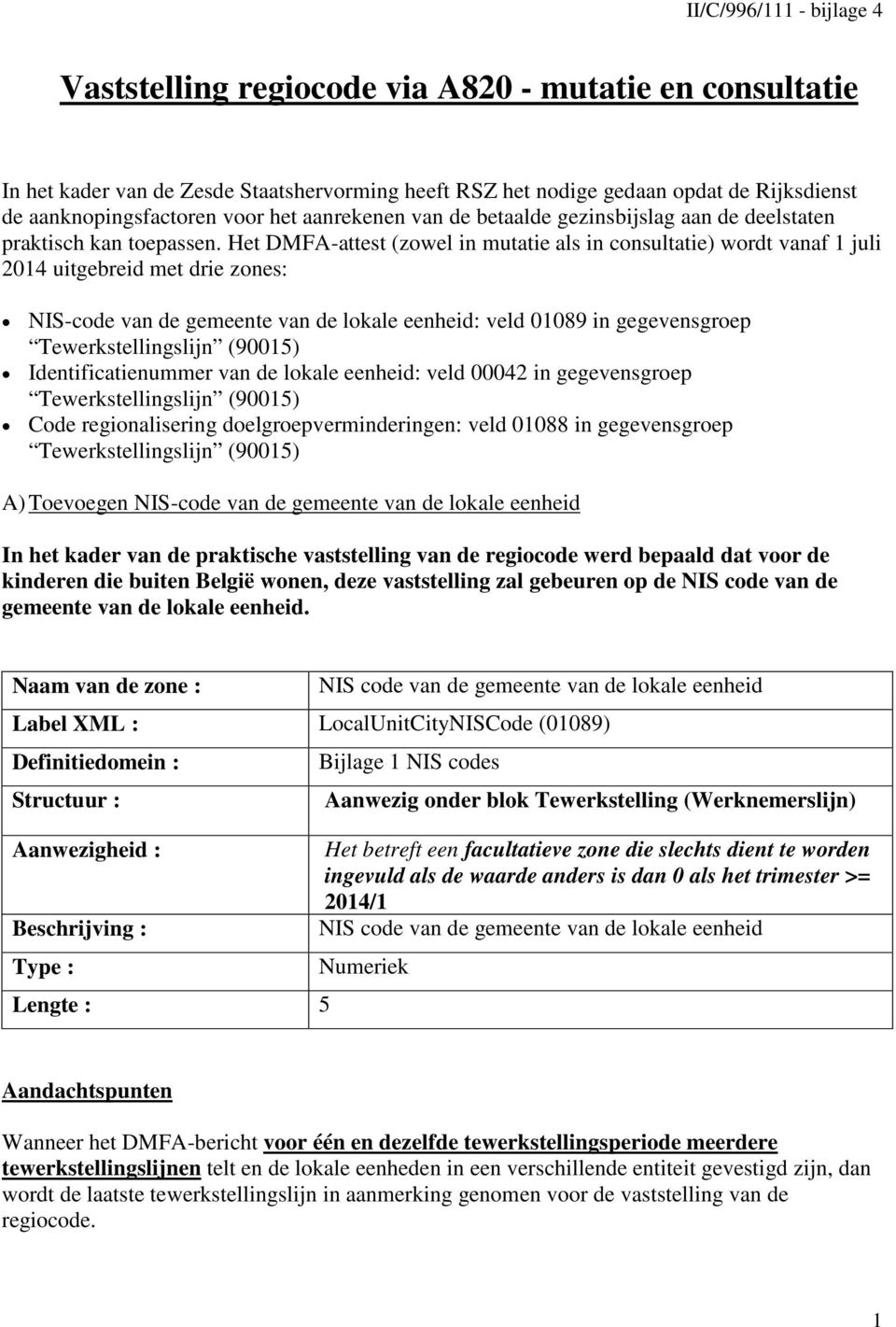 Het DMFA-attest (zowel in mutatie als in consultatie) wordt vanaf 1 juli 2014 uitgebreid met drie zones: NIS-code van de gemeente van de lokale eenheid: veld 01089 in gegevensgroep