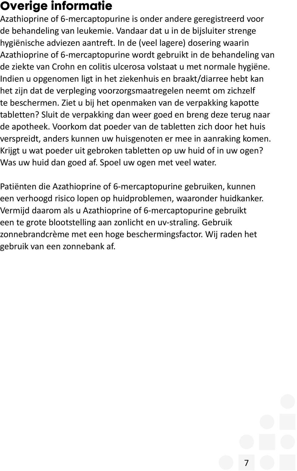 Indien u opgenomen ligt in het ziekenhuis en braakt/diarree hebt kan het zijn dat de verpleging voorzorgsmaatregelen neemt om zichzelf te beschermen.