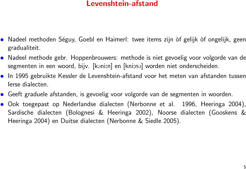 In 1995 gebruikte Kessler de Levenshtein-afstand voor het meten van afstanden tussen Ierse dialecten.