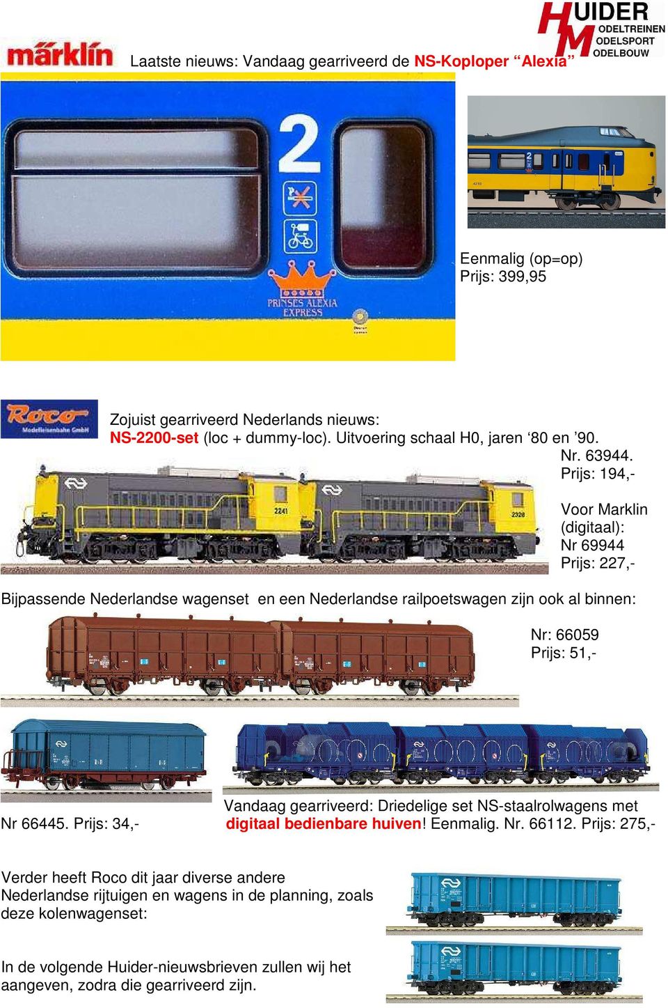 Prijs: 194,- Voor Marklin (digitaal): Nr 69944 Prijs: 227,- Bijpassende Nederlandse wagenset en een Nederlandse railpoetswagen zijn ook al binnen: Nr: 66059 Prijs: 51,- Vandaag