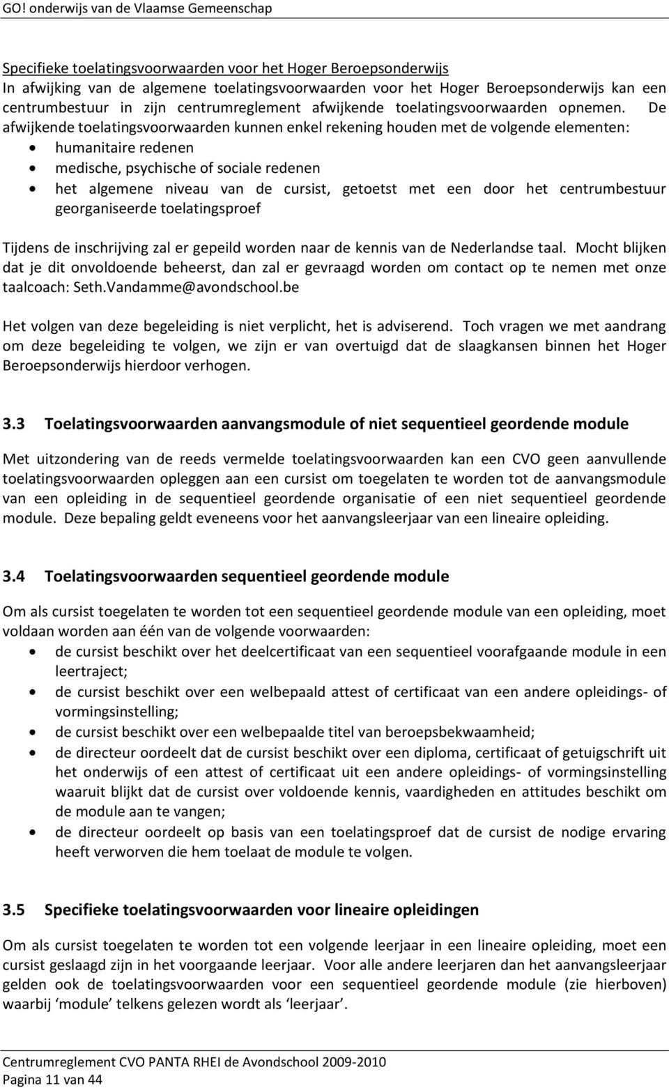 De afwijkende toelatingsvoorwaarden kunnen enkel rekening houden met de volgende elementen: humanitaire redenen medische, psychische of sociale redenen het algemene niveau van de cursist, getoetst