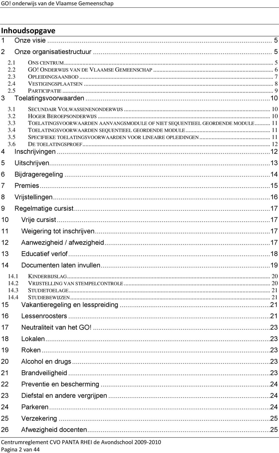 .. 11 3.4 TOELATINGSVOORWAARDEN SEQUENTIEEL GEORDENDE MODULE... 11 3.5 SPECIFIEKE TOELATINGSVOORWAARDEN VOOR LINEAIRE OPLEIDINGEN... 11 3.6 DE TOELATINGSPROEF... 12 4 Inschrijvingen...12 5 Uitschrijven.