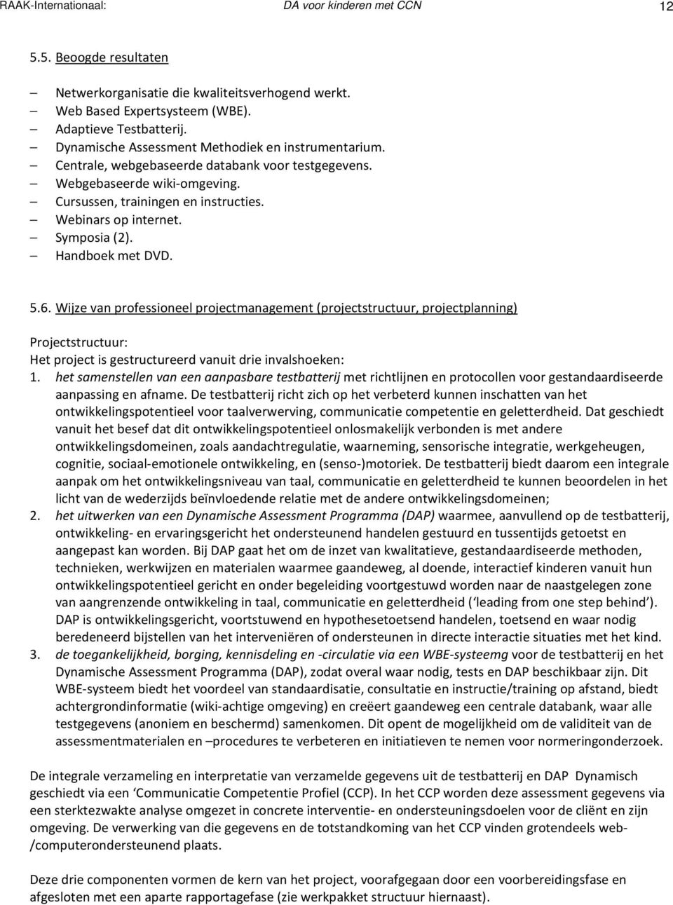 Symposia (2). Handboek met DVD. 5.6. Wijze van professioneel projectmanagement (projectstructuur, projectplanning) Projectstructuur: Het project is gestructureerd vanuit drie invalshoeken: 1.