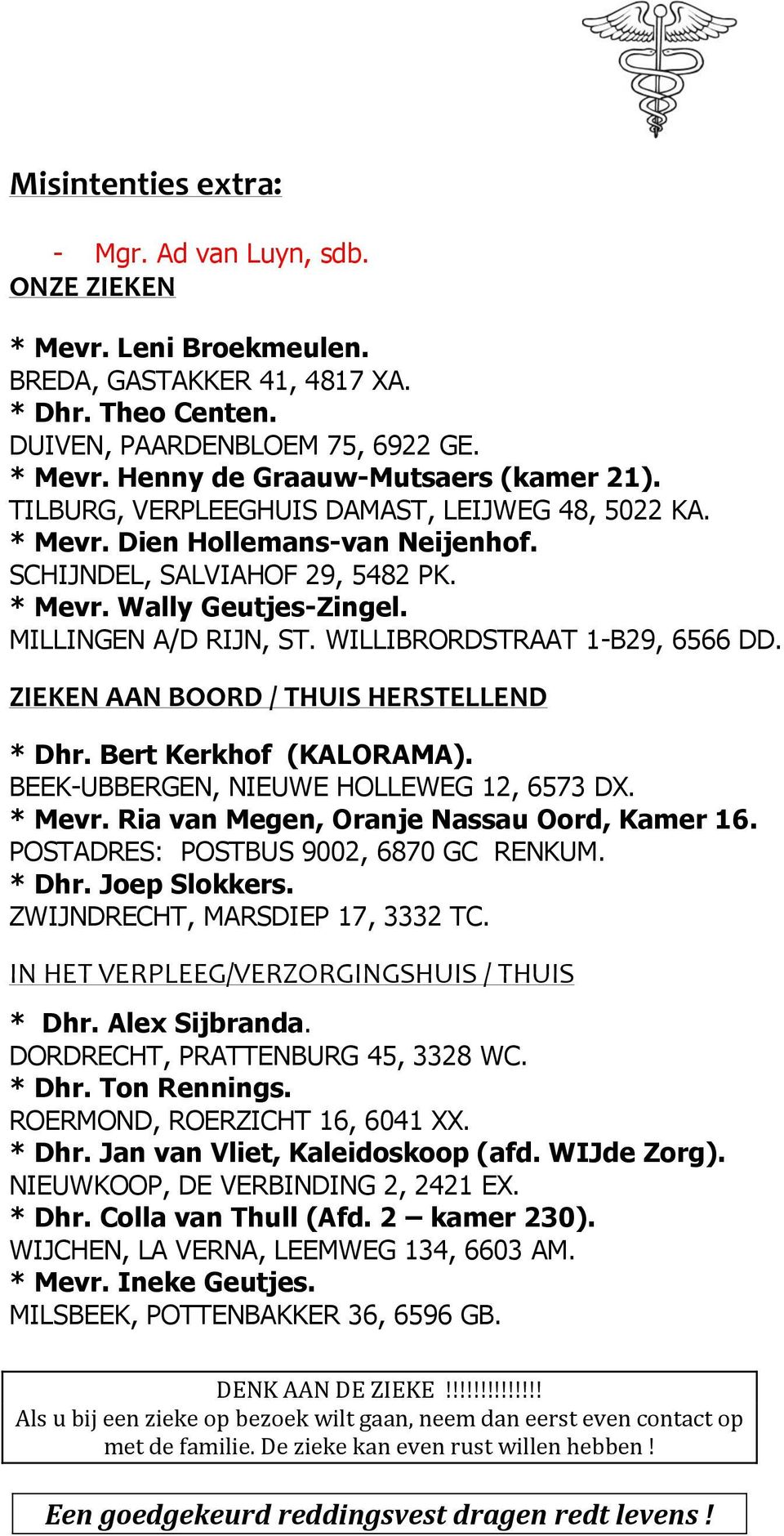 WILLIBRORDSTRAAT 1-B29, 6566 DD. ZIEKEN AAN BOORD / THUIS HERSTELLEND * Dhr. Bert Kerkhof (KALORAMA). BEEK-UBBERGEN, NIEUWE HOLLEWEG 12, 6573 DX. * Mevr. Ria van Megen, Oranje Nassau Oord, Kamer 16.