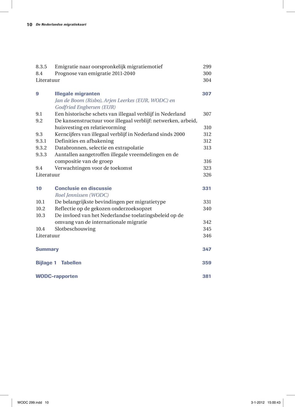 1 Een historische schets van illegaal verblijf in Nederland 307 9.2 De kansenstructuur voor illegaal verblijf: netwerken, arbeid, huisvesting en relatievorming 310 9.