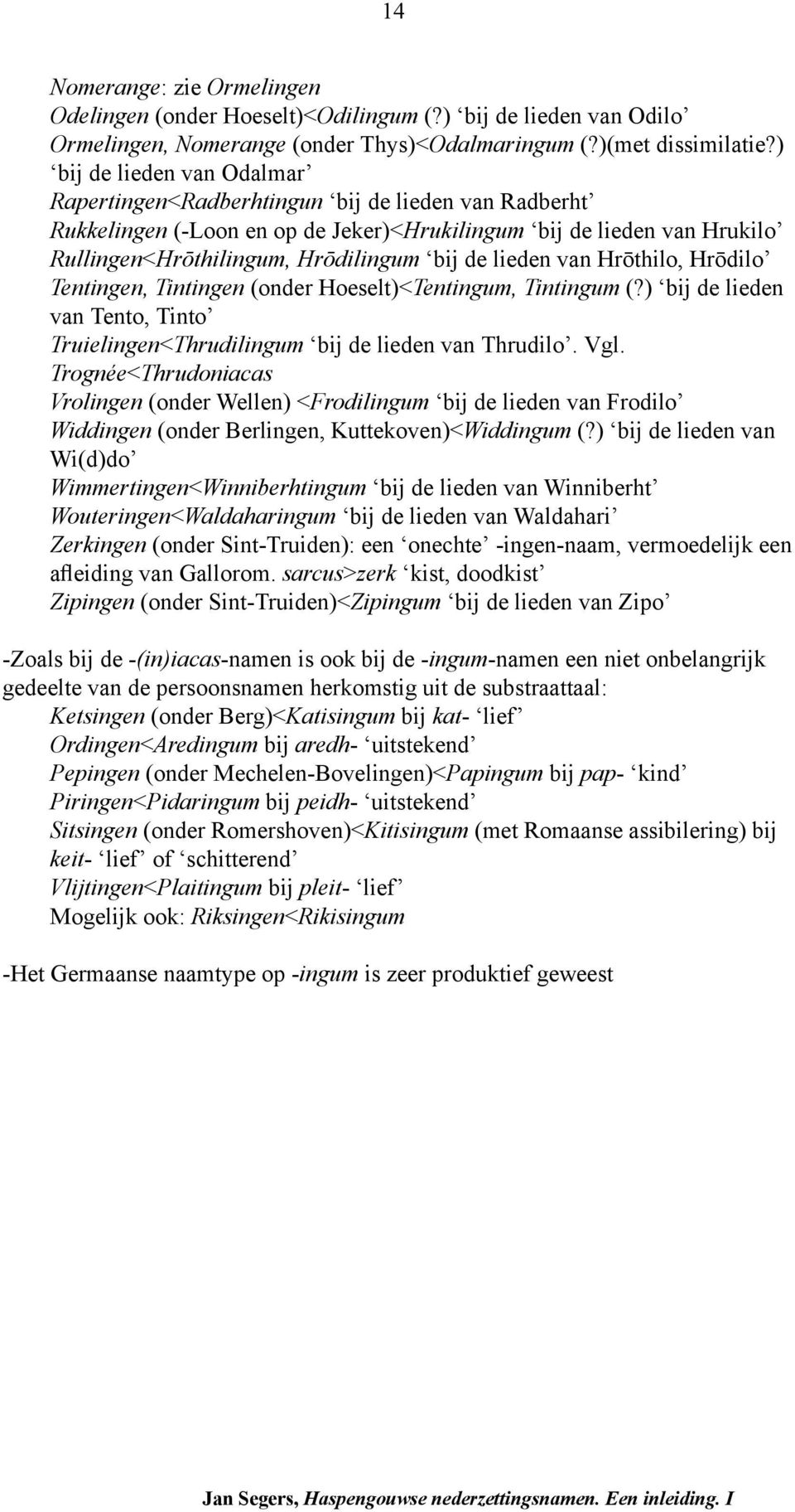 lieden van Hrōthilo, Hrōdilo Tentingen, Tintingen (onder Hoeselt)<Tentingum, Tintingum (?) bij de lieden van Tento, Tinto Truielingen<Thrudilingum bij de lieden van Thrudilo. Vgl.