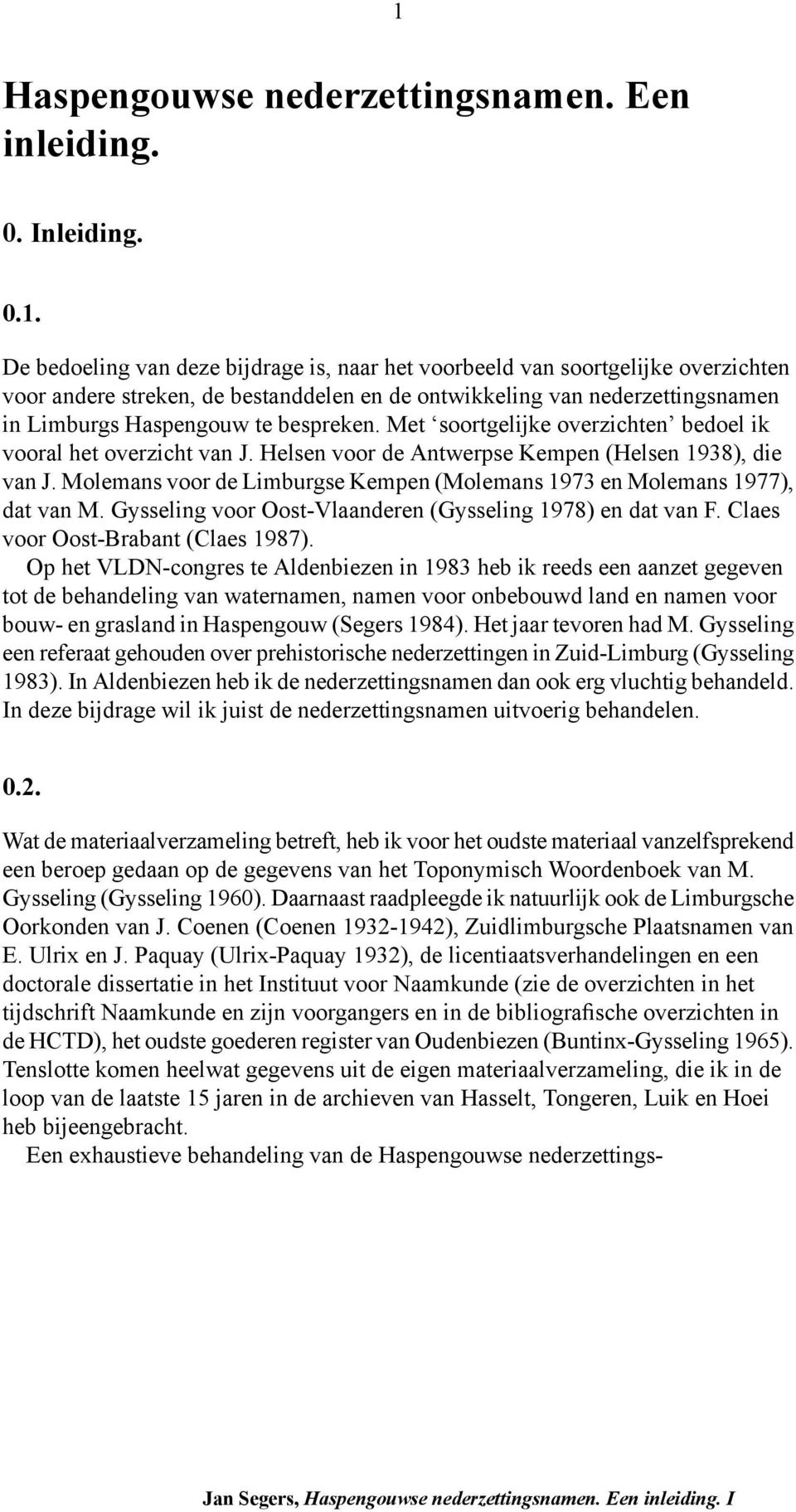Molemans voor de Limburgse Kempen (Molemans 1973 en Molemans 1977), dat van M. Gysseling voor Oost-Vlaanderen (Gysseling 1978) en dat van F. Claes voor Oost-Brabant (Claes 1987).