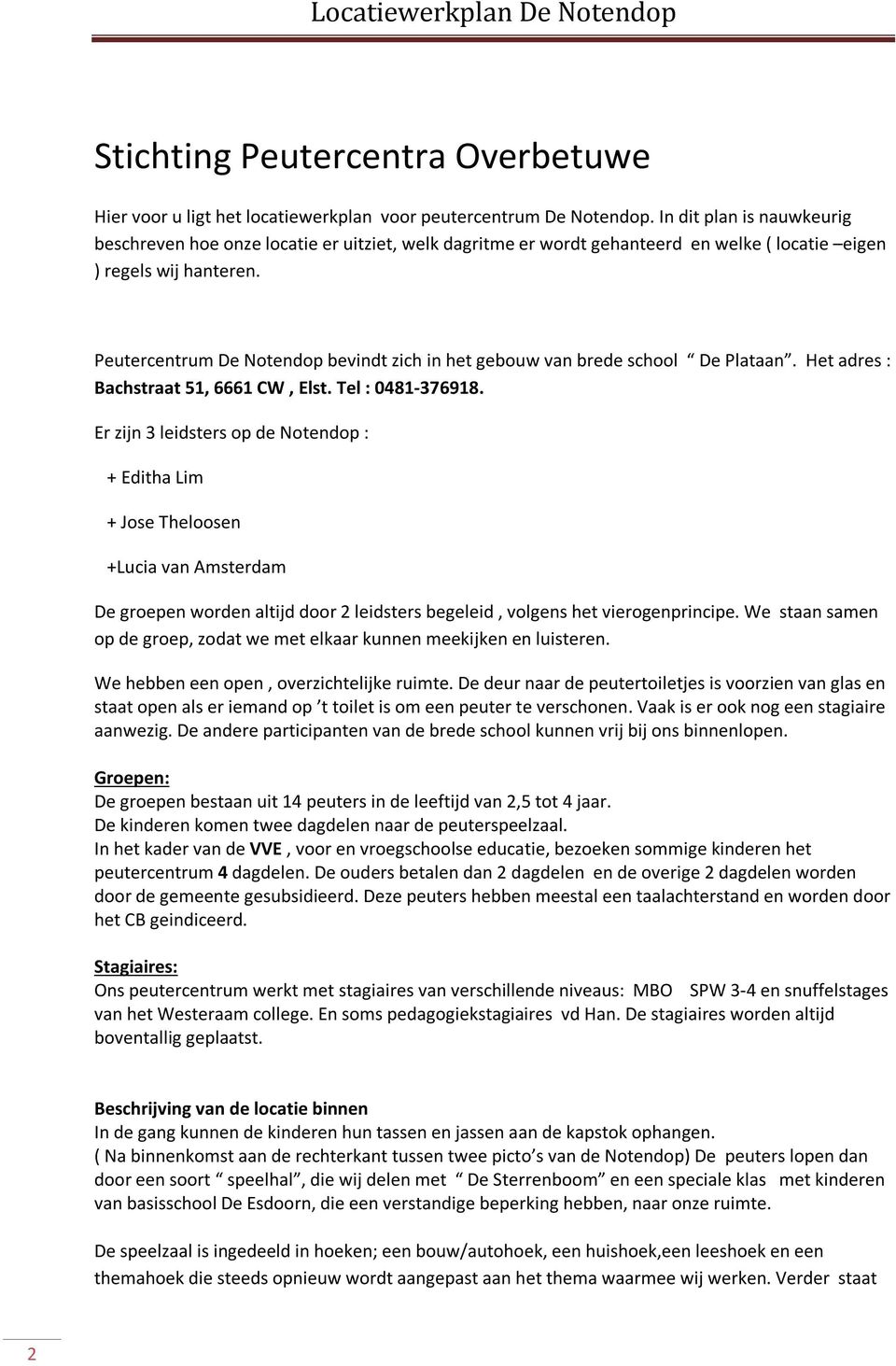 Peutercentrum De Notendop bevindt zich in het gebouw van brede school De Plataan. Het adres : Bachstraat 51, 6661 CW, Elst. Tel : 0481-376918.